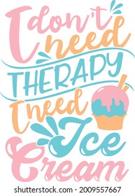 I don't need therapy I need ice cream | Ice Cream quote
