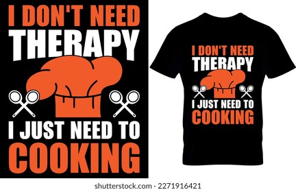 i don't need therapy i just need to cooking. cooking t-Shirt Design, 