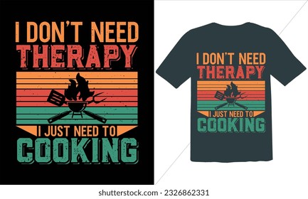  I Don't Need Therapy I Just Need To Cooking T Shirt Design,BBQ T-shirt design,typography BBQ shirts design,BBQ Grilling shirts design vectors,Barbeque t-shirt,Typography vector T-shirt design svg