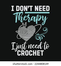 I Don't Need Therapy I Just Need To Crochet Crocheting