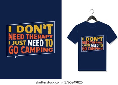 I Don't Need Therapy I Just Need To Go Camping. Typography Vector graphic for t shirt. Vector Poster, typographic quote or t-shirt.