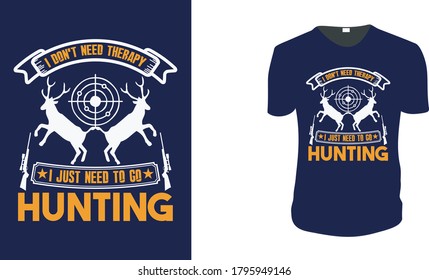  I Don't Need Therapy I Just Need to Go Hunting.Hunting T-Shirt, Hunting Vector graphic for t shirt. Vector graphic, typographic poster or t-shirt.Hunting style background.