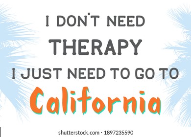 No necesito terapia solo necesito ir al concepto de vector de California, banner. Grabado de naranja gris en el fondo de palmeras tropicales