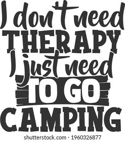 I Don't Need Therapy I Just Need To Go Camping - Camping design