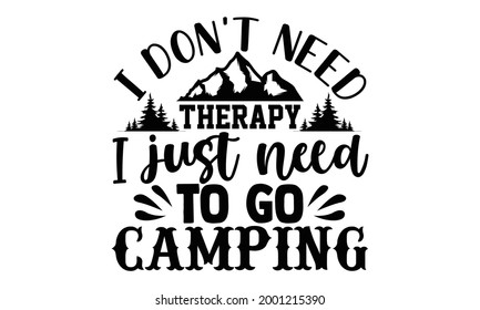 I don't need therapy I just need to go camping- Camping t shirts design, Hand drawn lettering phrase, Calligraphy t shirt design, Isolated on white background, svg Files for Cutting Cricut