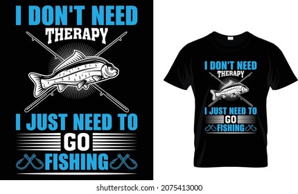 I don't need therapy I just need to go - Fishing T-shirt