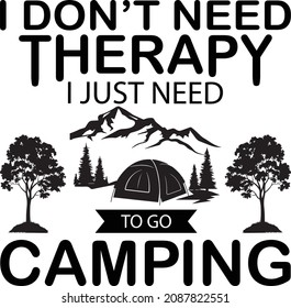 I DON'T NEED THERAPY I JUST NEED TO GO CAMPING, T-SHIRT DESIGN.