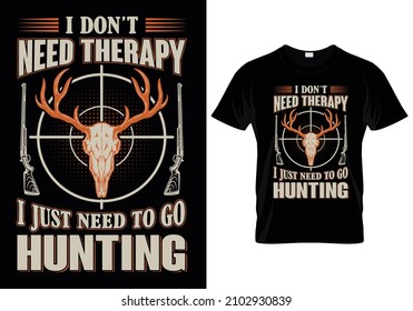 I Don't Need Therapy I Just Need To Go Hunting T-Shirt Design