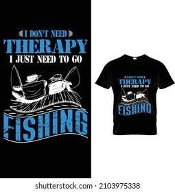 I don't need therapy I just need to go fishing, Typography Fishing T-shirt Design.