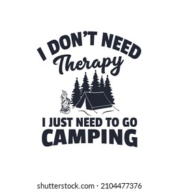I don't need therapy, I just need to go Camping vector illustration. For t-shirt print and other uses.