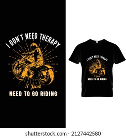 I don't need therapy I just need to go riding, Typography Motorbike T-shirt Design.