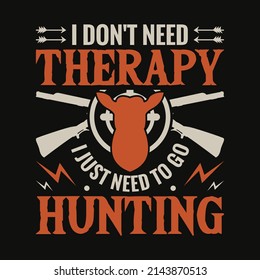 I don't need therapy I just need to go hunting - Hunting Design Template graphic for t-shirt print.