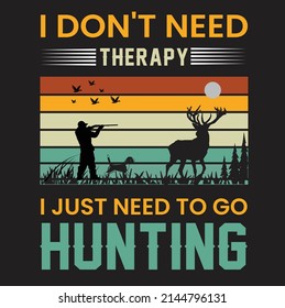 I don't need therapy I just need to go Hunting T-Shirt Design, hunting t-shirt vector design illustration, Deer.
