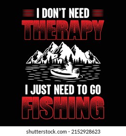
I don't need Therapy I just need to go Fishing vector trendy fishing t shirt design, illustration, graphic artwork
