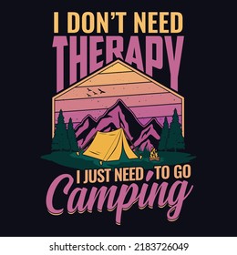 I don't need therapy I just need to go Camping - t-shirt, wild, typography, mountain vector - Camping and Adventure t shirt design for nature lover.