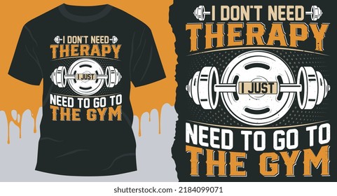 I Don't Need Therapy I Just Need to Go to the Gym. t-shirt premium vector design, Gym, fitness and workout quotes, T-shirt resources, gym stickers design. svg