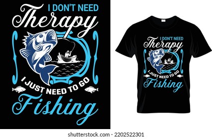 I Don't Need Therapy I Just Need To Go Fishing.
