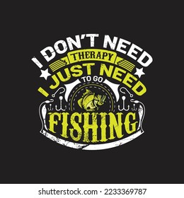 I don't need therapy i just need to go fishing - fishing typographic t shirt design vector graphic.