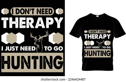 I don't need
therapy
I just need
to go
hunting T shirt design