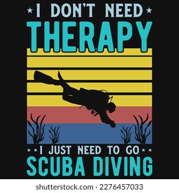 I don't need therapy i just need to go scuba diving tshirt design 