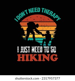 I Don't Need Therapy I Just Need to Go Hiking T shirt Design, Vector Design, Best Hiking T Shirt Design.
