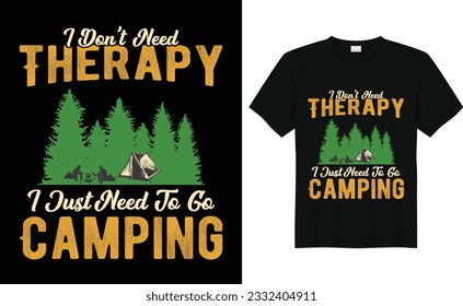 I Don't Need Therapy I Just Need To Go Camping, Camp Lover t Shirt, Camping Trip T Shirt, Camping Family TShirt,Camper T Shirt Design