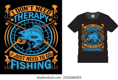 I Don't Need Therapy I Just Need To Go Fishing, Fishing T shirt design, Unique And Colorful Fishing T shirt design, vector, template ready for print.