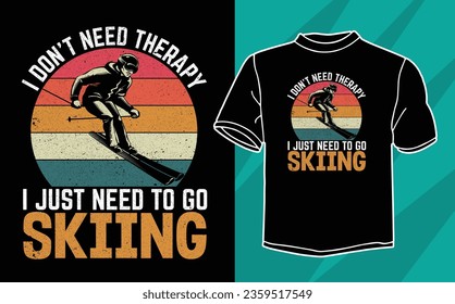 i don't need therapy i just need to go skiing t shirt design