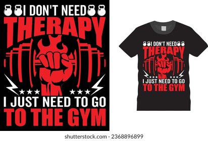 i don't need therapy i just need to go to the gym, Gym, Fitness, And Workout, Body building, T Shirt Design. 