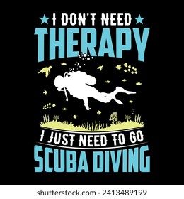 I don't need therapy I just need to go Scuba Diving - Scuba Diving quotes design, t-shirt, vector, poster