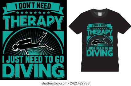 I don't need therapy i just need to go diving, Scuba diving t-shirt design vector tamplate .Scuba diving t -shirt motivational quote , Scuba diving t -shirt design  ready for any print item.
