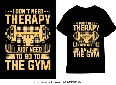 I Don't need therapy i just need to go to the gym,Best Gym Fitness T Shirt Design
