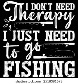 I Don't Need Therapy I Just Need To Go Fishing T-shirt Design