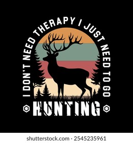 I Don't Need Therapy I Just Need To Go Hunting . Hunting T-shirt Design