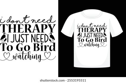 I Don't Need Therapy i Just Need To Go Bird Watching ,Files for Cutting Cricut and Silhouette ,Calligraphy t shirt design