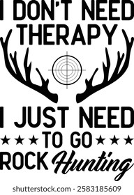 I Don't Need Therapy I Just Need To Go Rock Hunting T-shirt Design, Hunting, Deer, Shirt, Cutting File, Vector