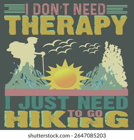 I DON'T NEED THERAPY I JUST NEED TO GO HIKING - HIKING T SHIRT DESIGN-001, EPS File format, size 4000X4000 pixel, Editable file, Printable graphic, 300 DPI (PPI), with background
