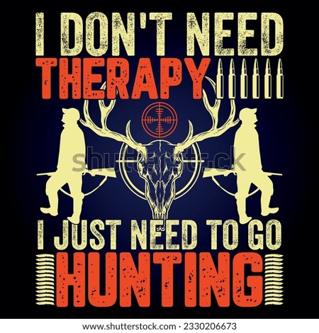 I DON'T NEED THERAPY I JUST NEED TO GO HUNTING ,This for hunting lover, I am a hunter, t shirt Design, Deer Hunting Shirt Designs, Adventure t shirt,
