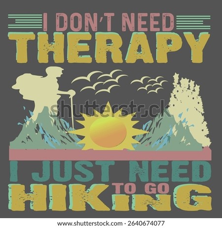 I DON'T NEED THERAPY I JUST NEED TO GO HIKING - HIKING T SHIRT DESIGN, EPS File format, size 3000X3000 pixel, Editable file, Printable graphic, 300 DPI (PPI), with background.