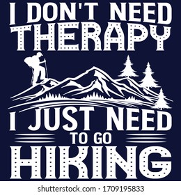 I don't need therapy i just need hiking,Hiking Saying & quotes:100% vector best for white t shirt, pillow,mug, sticker and other Printing media.