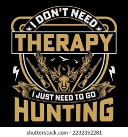 I Don't Need Therapy I Just Need Hunting T-Shirt Vector Graphic Hunting T-Shirt 