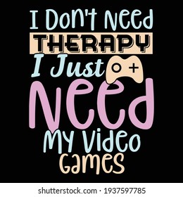 i don't need therapy i just need my video games, typography lettering design, printing for t shirt, banner, poster, mug etc