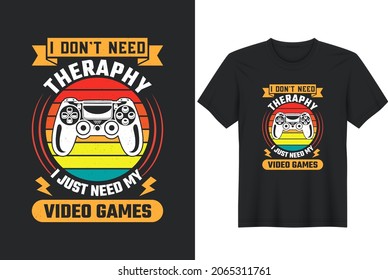 I Don't Need Therapy I Just Need My Video Games Gaming and Gamer T-Shirt Design, Posters, Greeting Cards, Textiles and Sticker Vector Illustration