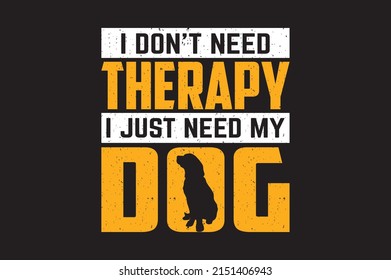 I don't need therapy i just need my dog t shirt pet t shirt design premium vector Premium Vector