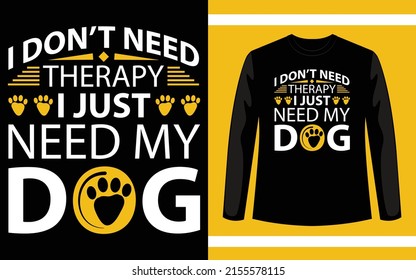 I Don't Need Therapy I Just Need My Dog T-Shirt Design