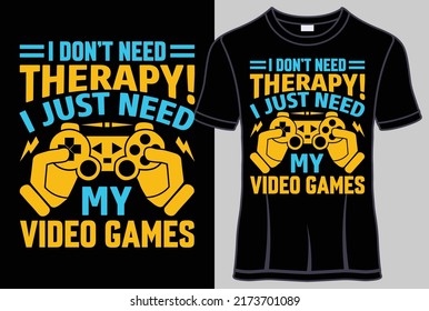 I don't need therapy I just need my video games Typography T shirt design with lettering editable t shirt vector graphic design