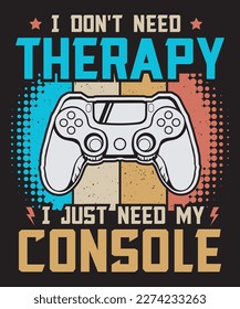 I don't need therapy, I just need my console. Video gaming t-shirt design