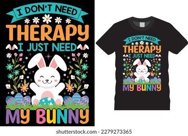 I don't need therapy I just need my bunny Easter t shirt design vector template. Funny bunny face, apparel, typography, Easter Day T shirt eps 10 ready for mug, poster, bags, prints.