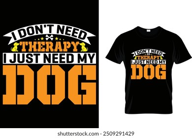 I don't need therapy I just need my dog - Dog T Shirt Design