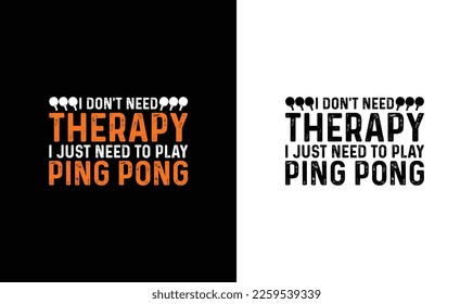 I Don't Need Therapy Just Need to play ping pong Table Tennis Quote T shirt design, typography